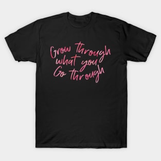 Grow through what you Go through quote T-Shirt